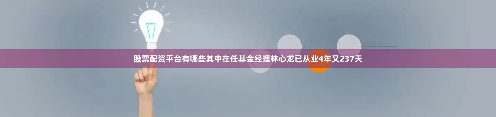 股票配资平台有哪些其中在任基金经理林心龙已从业4年又237天