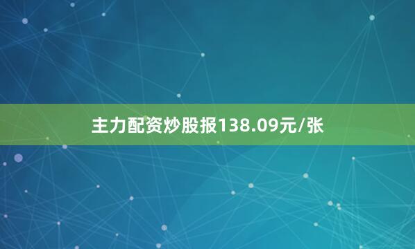 主力配资炒股报138.09元/张