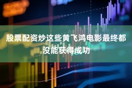 股票配资炒这些黄飞鸿电影最终都没能获得成功