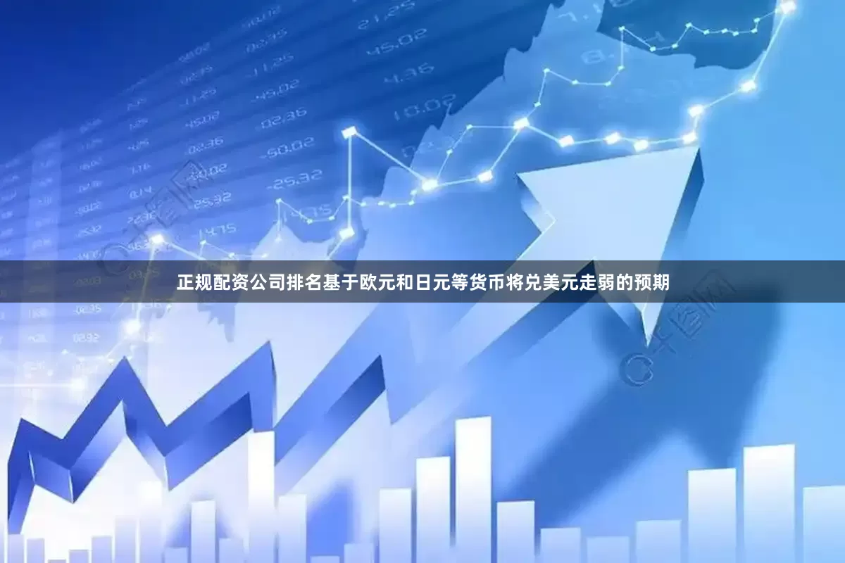 正规配资公司排名基于欧元和日元等货币将兑美元走弱的预期