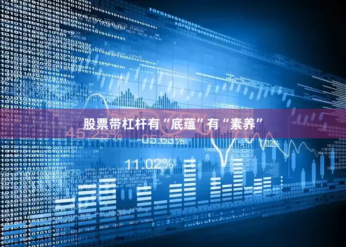 股票带杠杆有“底蕴”有“素养”
