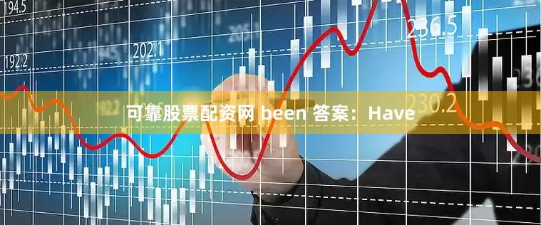 可靠股票配资网 been 答案：Have