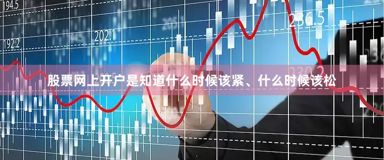 股票网上开户是知道什么时候该紧、什么时候该松
